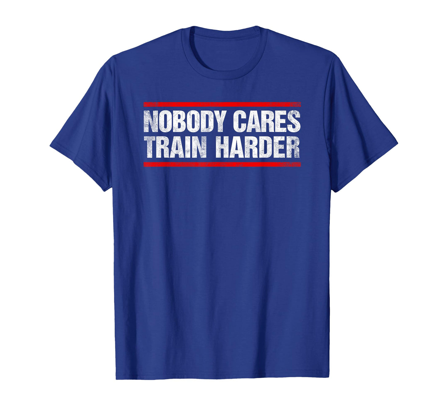 Nobody Cares Train Harder Fitness Workout Gym T-Shirt