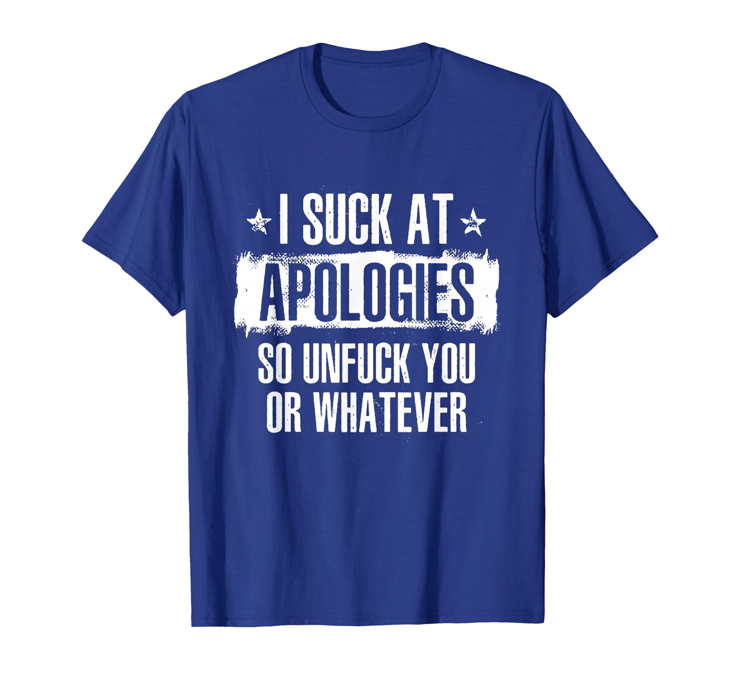I Suck At Apologies So Unfuck You Or Whatever T-Shirt