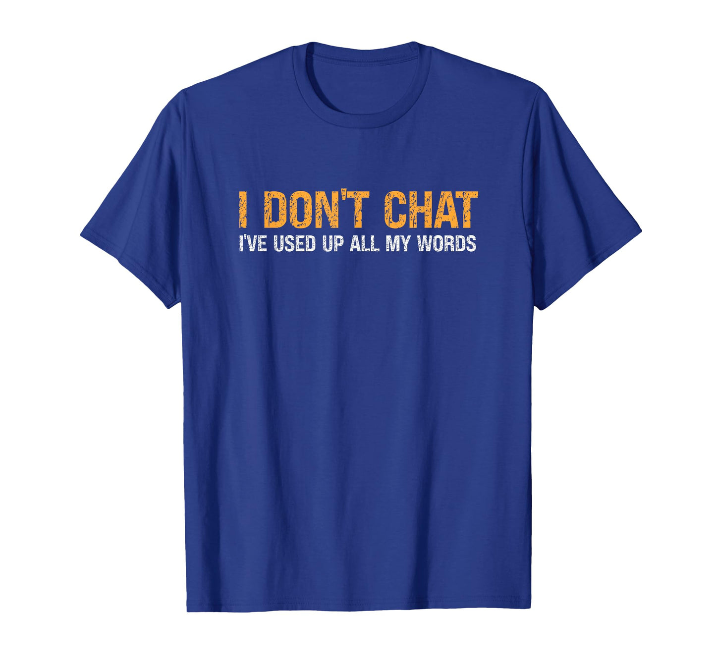 I Don't Chat I've Used Up All My Words For Men & Women T-Shirt