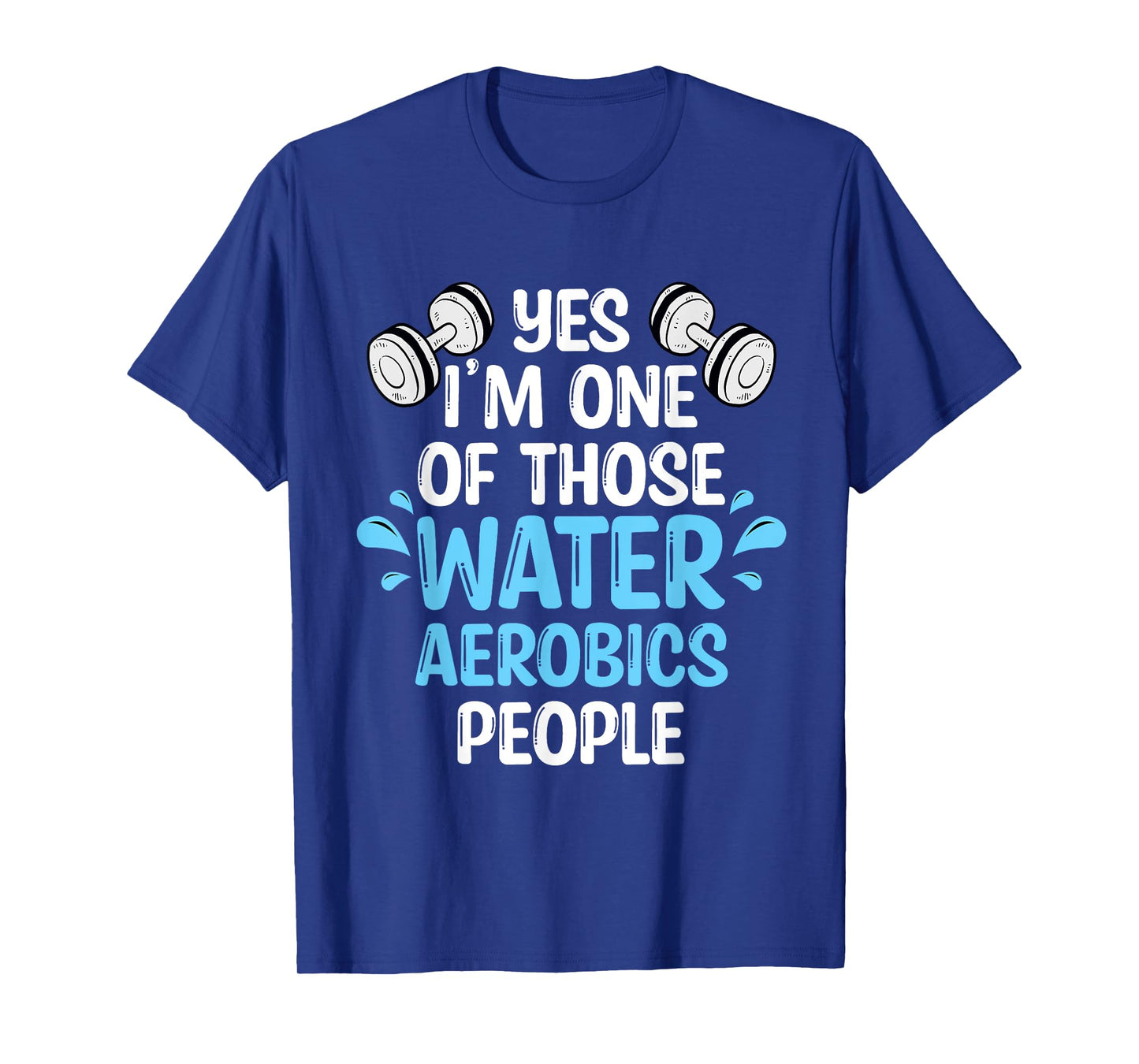 Yes I'm One Of Those Water Aerobics People Aqua Aerobics T-Shirt