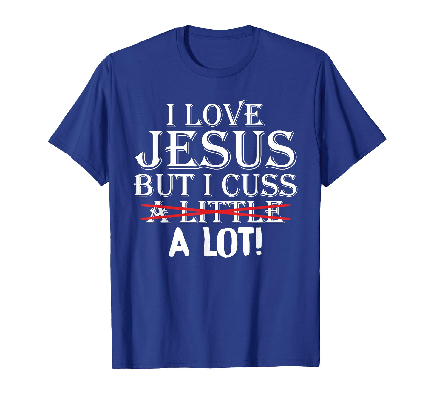 I Love Jesus But I Cuss A Little A Lot! Funny T-Shirts T-Shirt
