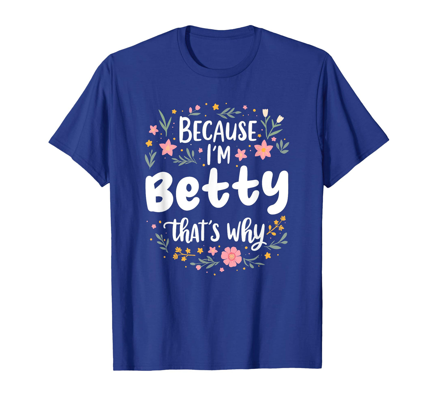 Women Because I'm Betty That's Why Woman T-Shirt