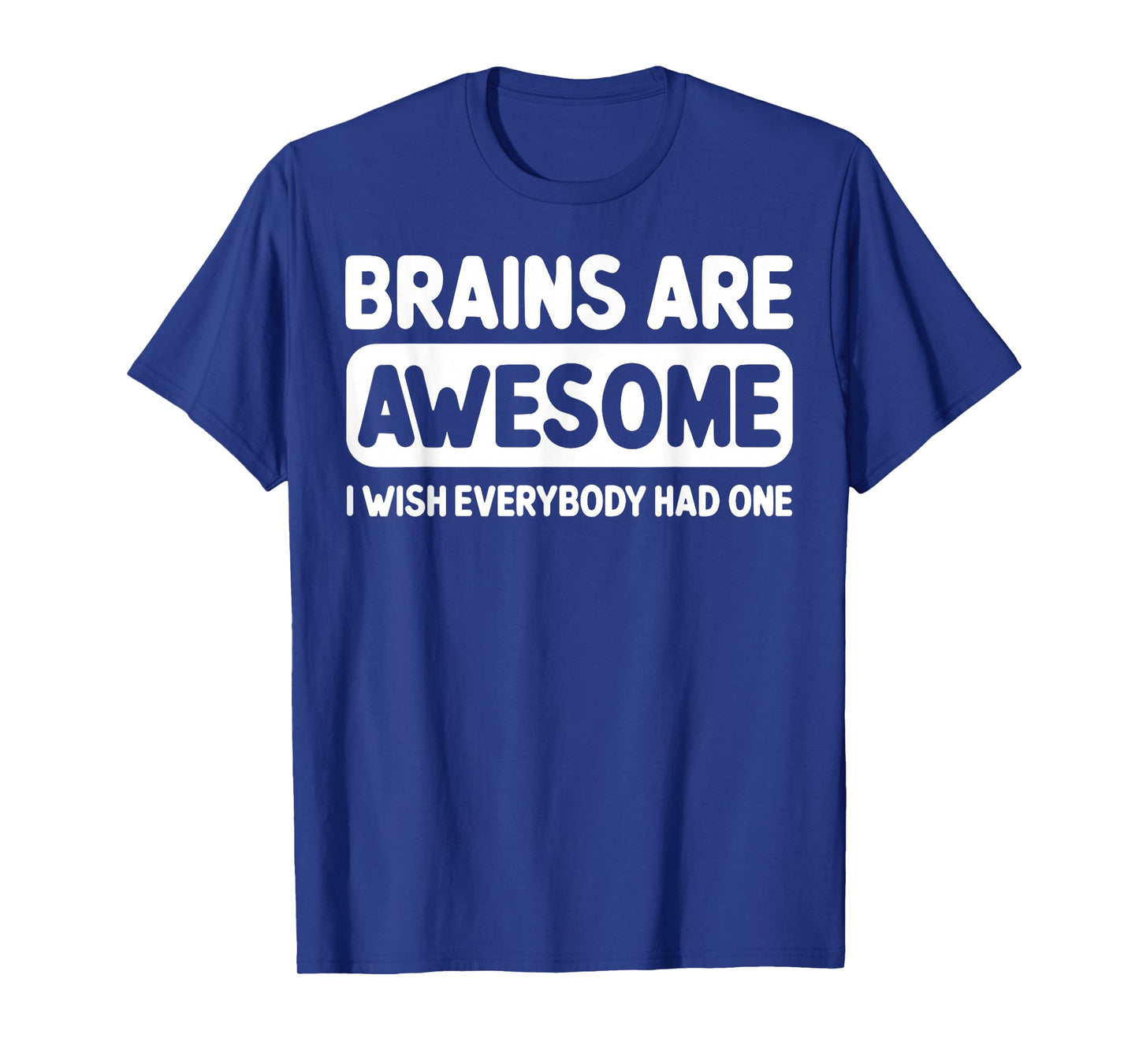 Brains Are Awesome I Wish Everybody Had One T-Shirt
