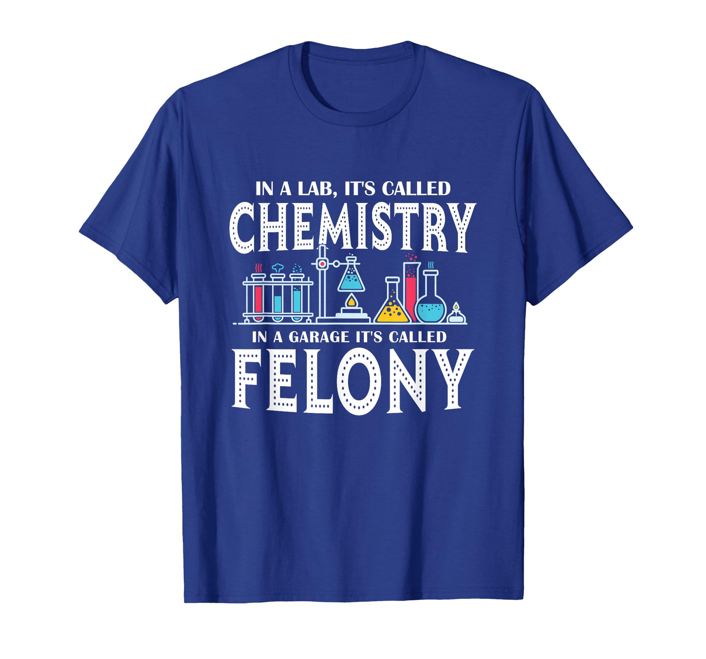 In Lab It's Called Chemistry in A Garage It's Called Felony T-Shirt