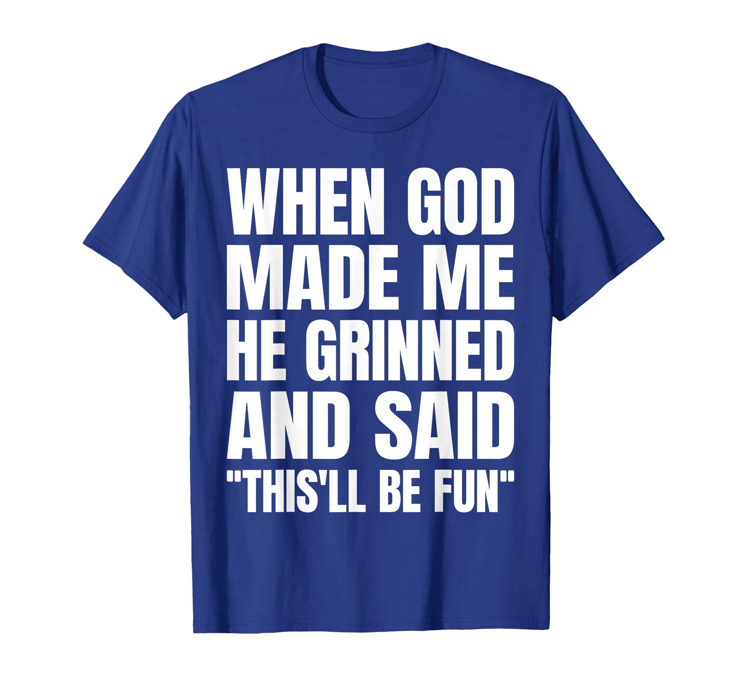 When God Made Me He Grinned and Said This'll Be Fun T-Shirt