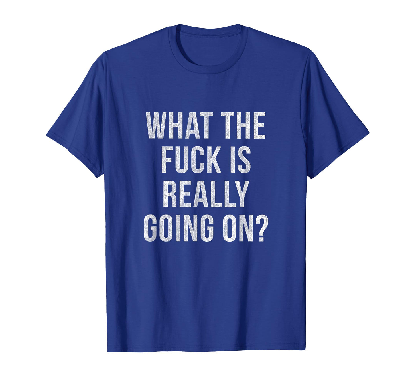 WHAT THE FUCK IS REALLY GOING ON? T-Shirt