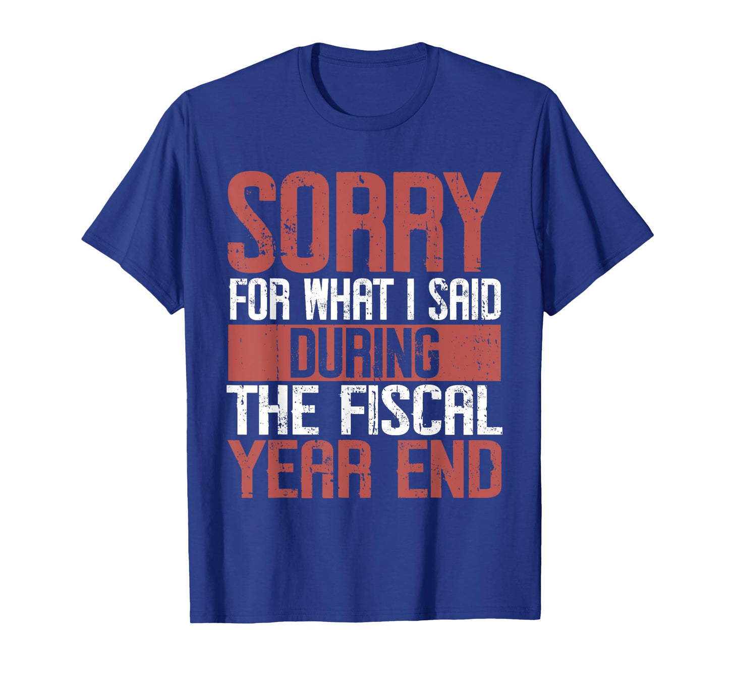 Sorry for what i said Druing the Fiscal Year end Banker T-Shirt