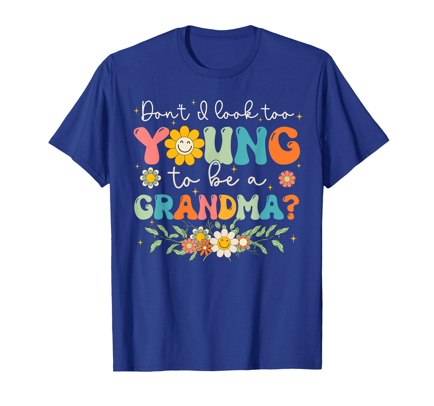 Don't I Look Too Young To Be A Grandma New Grandmother T-Shirt