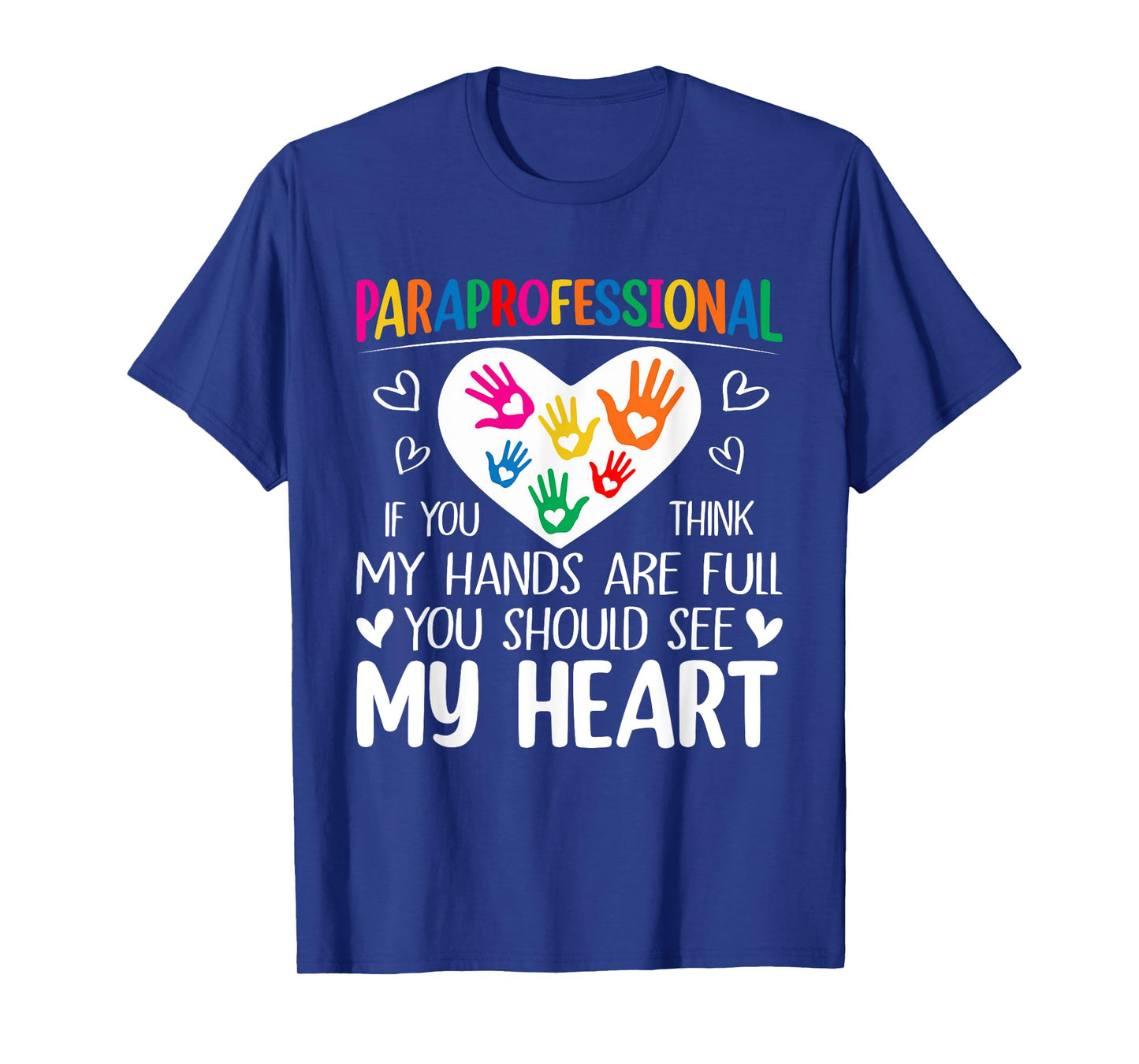 Paraprofessional - When you think my hands are full see my heart T-Shirt