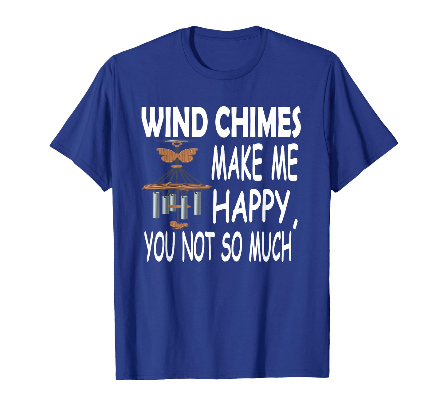 Wind Chimes Makes Me Happy, You Not So Much T-Shirt