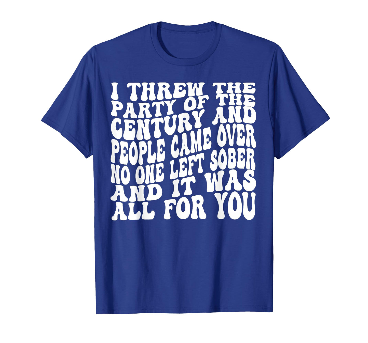 I Threw The Party Of The Century And People Came Over T-Shirt