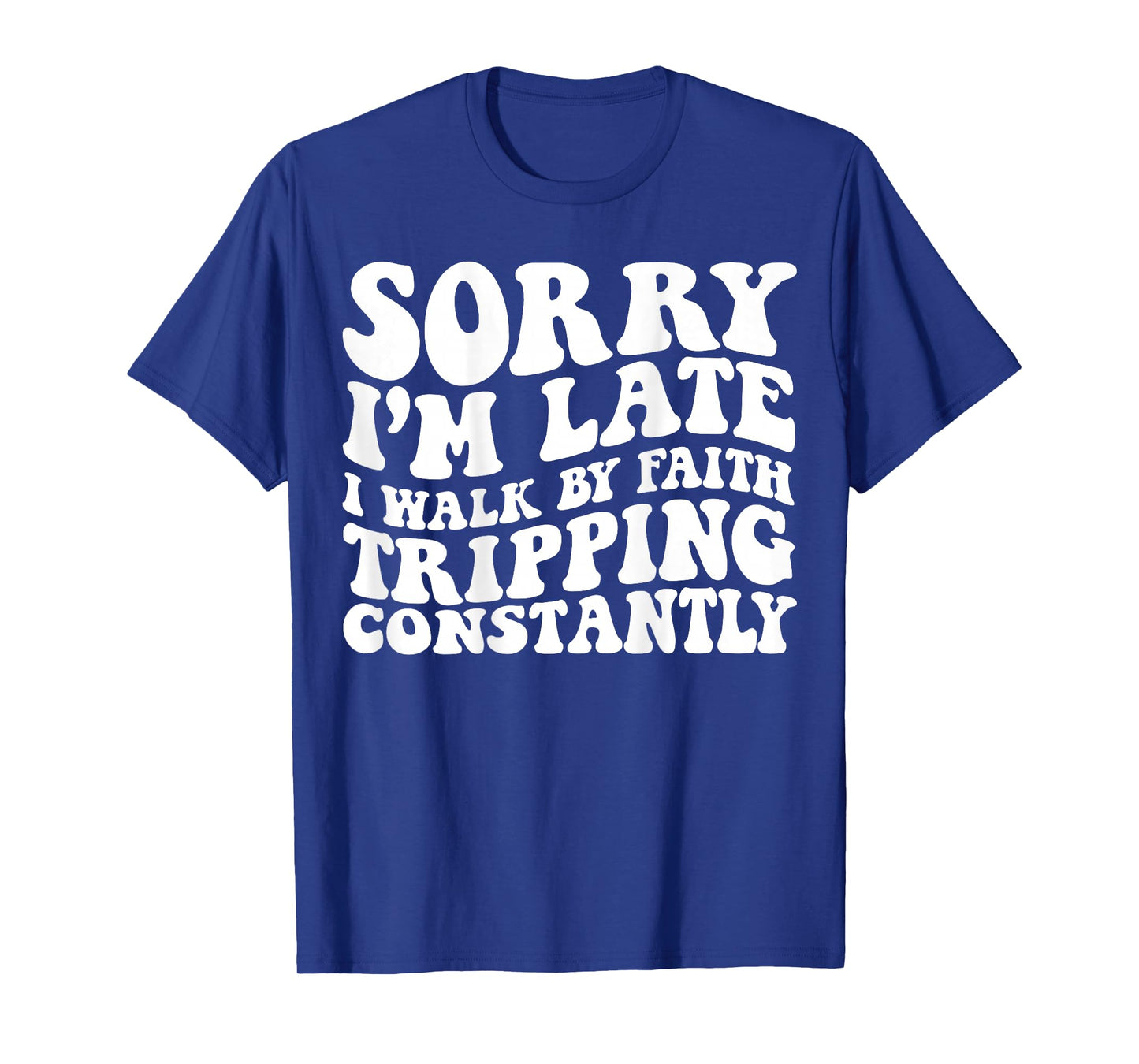 Sorry I'm Late I Walk by Faith Tripping Constantly On Back T-Shirt