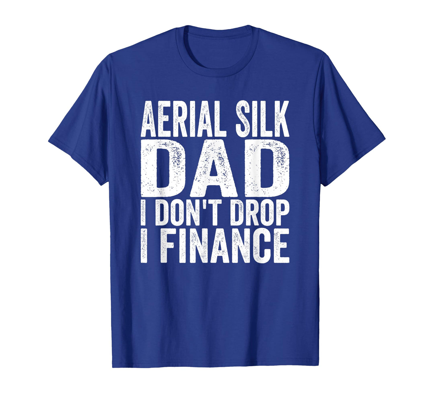 Mens Aerialist I don't Drop I Finance Aerial Silk Dad T-Shirt