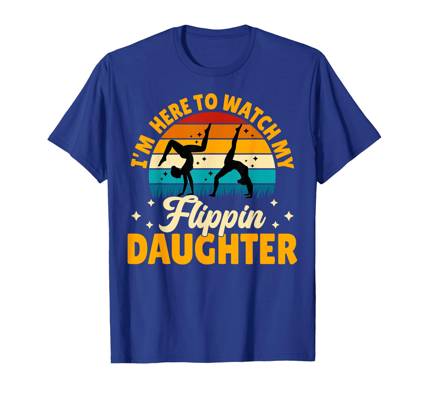 Gymnastics Mom Dad - I'm Here to Watch My Flippin' Daughter T-Shirt