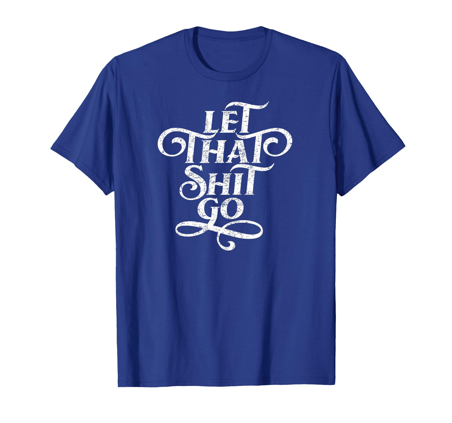 Let That Shit Go T Shirt Funny Inspirational Quote T-Shirt