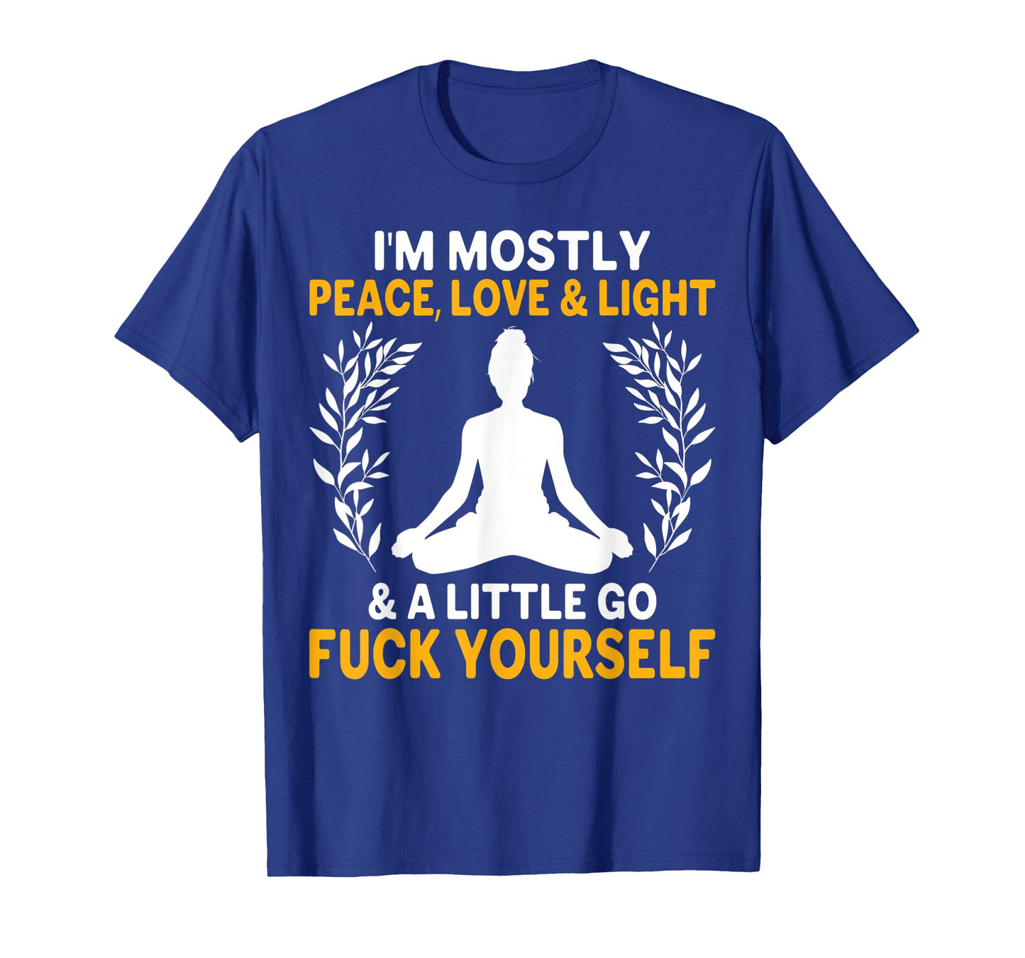 i'm mostly peace, love & light & a little go fuck yourself. y T-Shirt