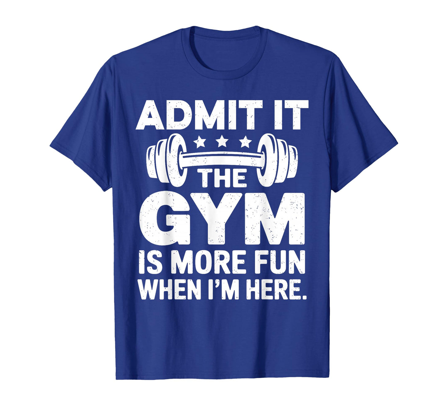 Admit it The Gym is More Fun here Funny Gym Workouts Shirts T-Shirt