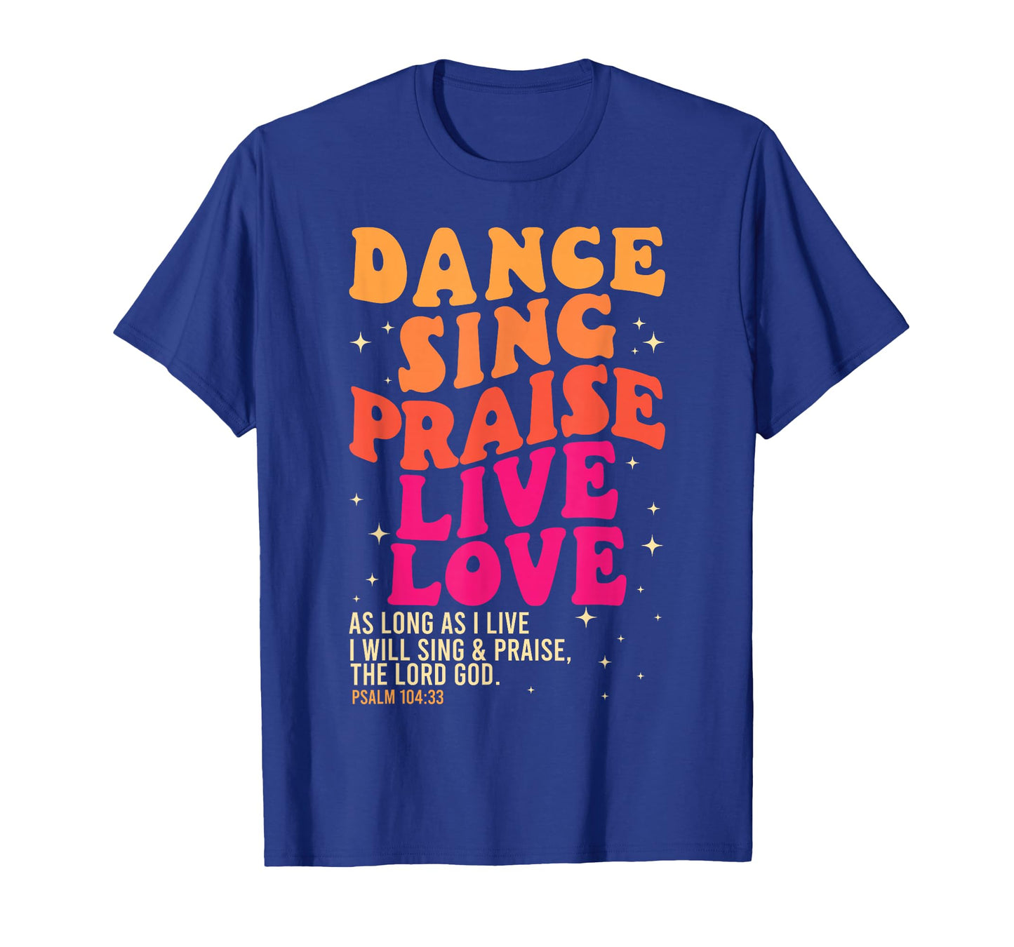 Dance Sing Praise Live Love Lord God Psalm Dancing Christian T-Shirt