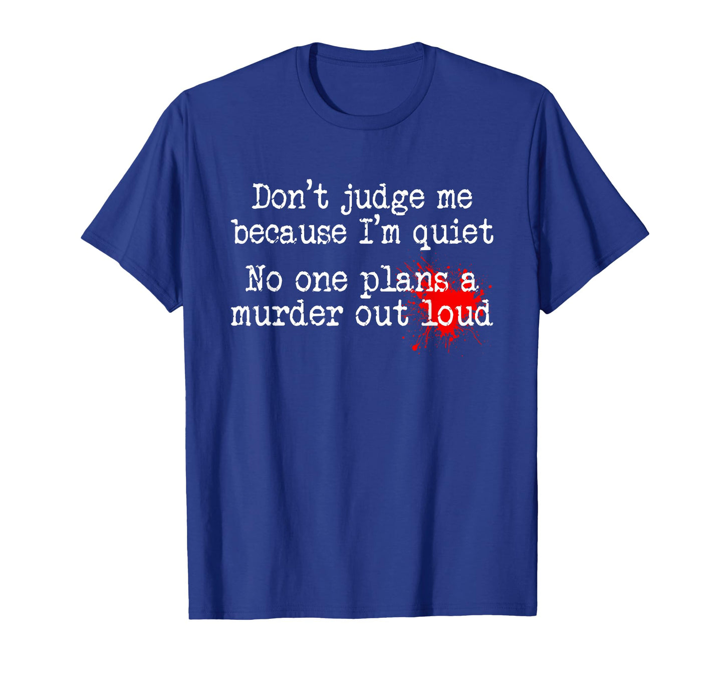 Don't Judge Me Because I'm Quiet No One Plans A Murder Out T-Shirt