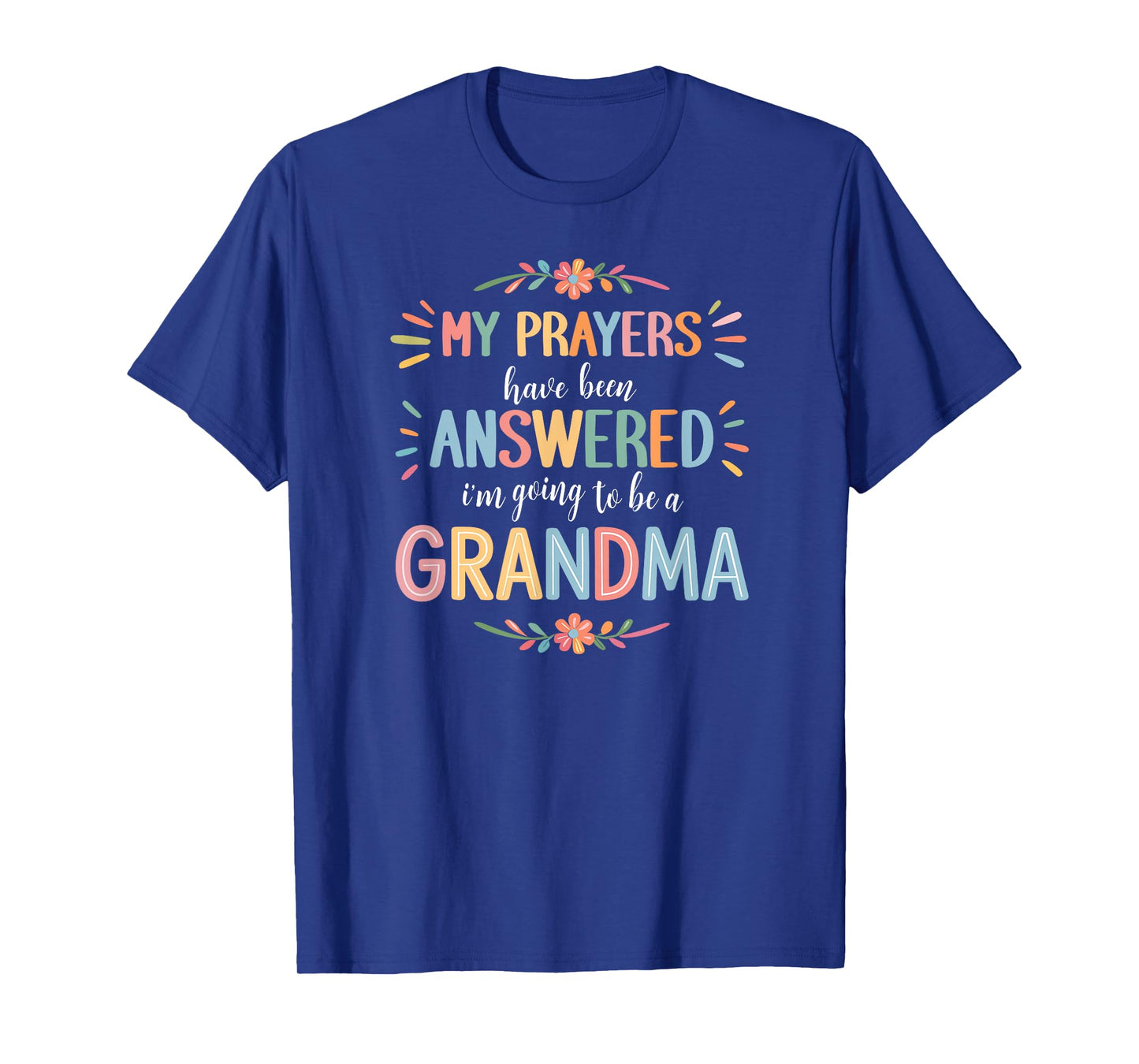 My Prayers Have Been Answered - I'm Going to Be A Grandma T-Shirt