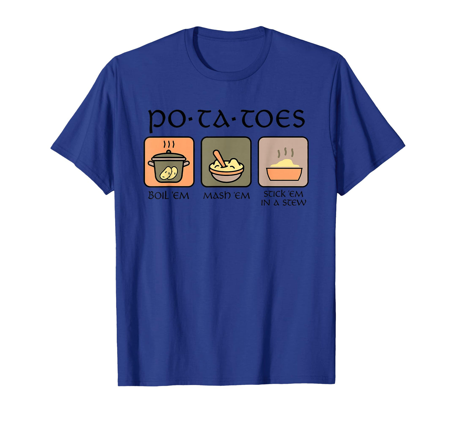 Potatoes Boil Em Mash Em Stick Em In A Stew T-Shirt