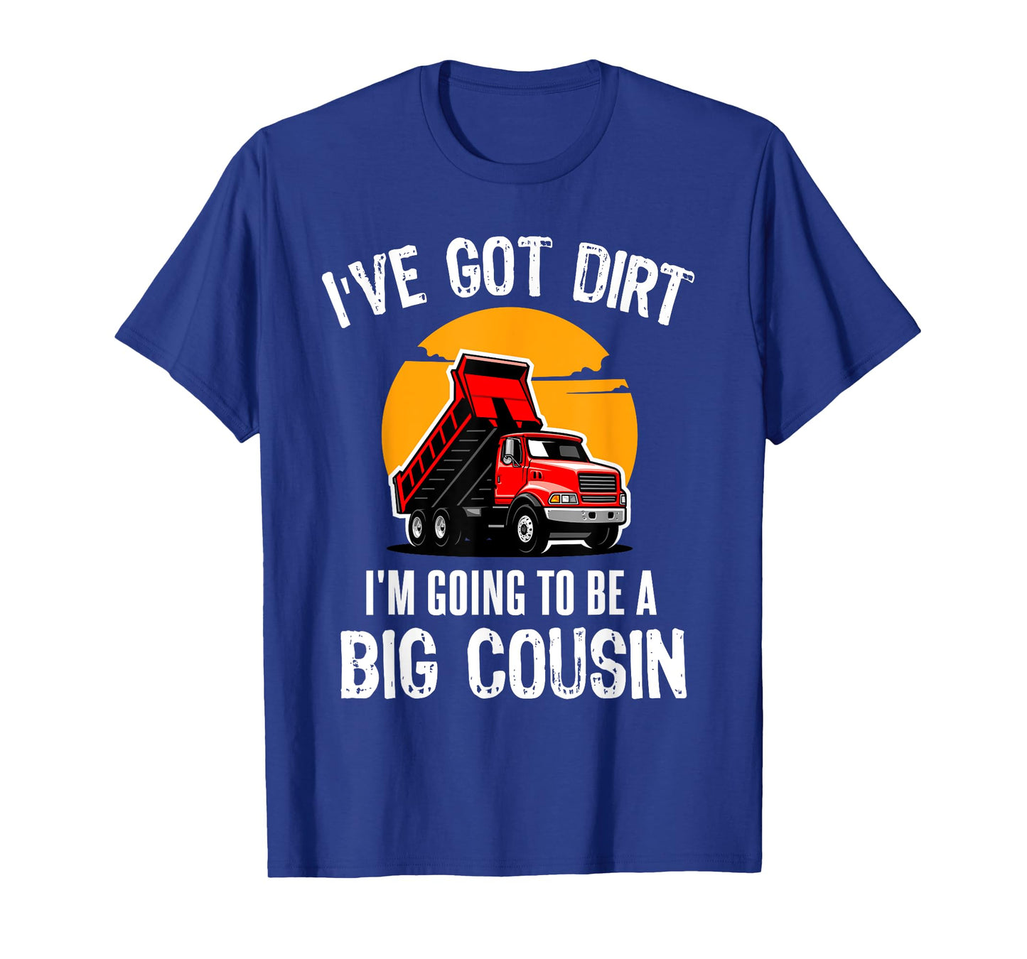 I've Got Dirt I'm Going to Be A Big Cousin Truck Kids T-Shirt