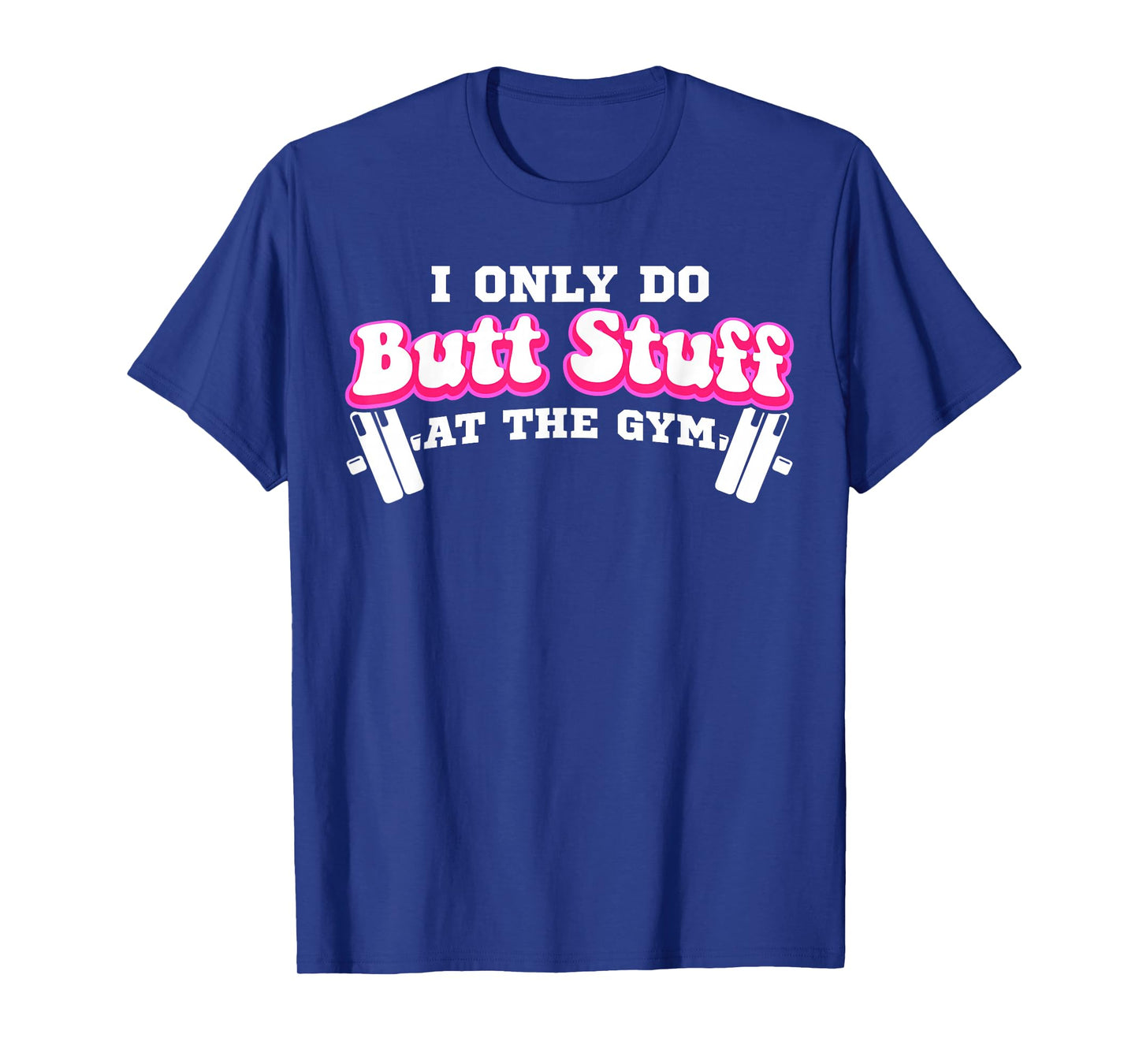 I Only Do Butt Stuff At The Gym Funny Bubble Butt For Women T-Shirt