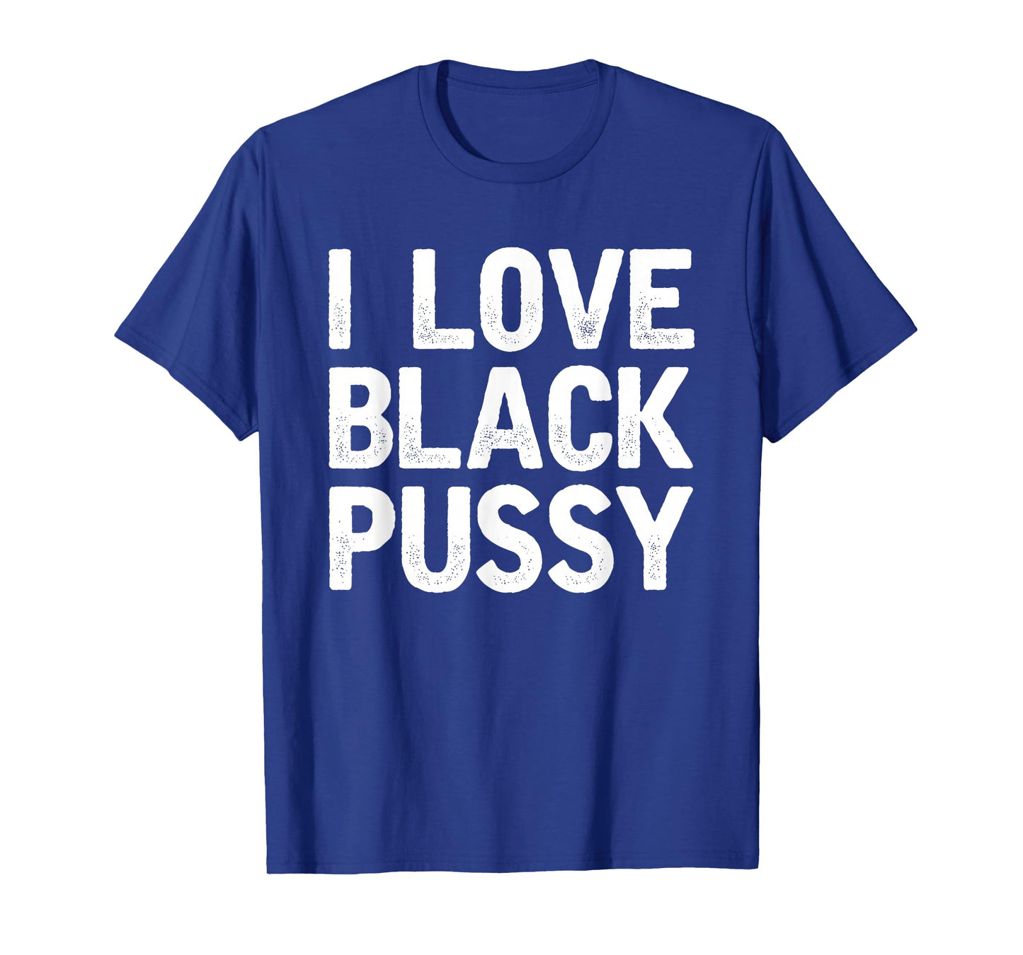 I Love Black Pussy Funny Adult Sarcastic Saying T-Shirt