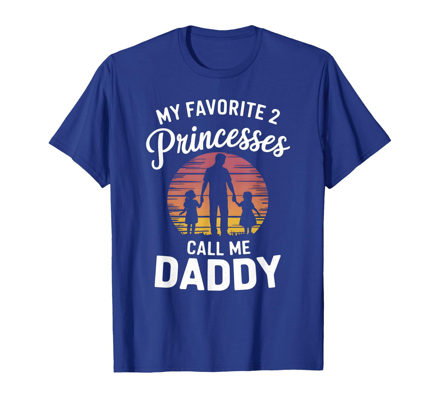 My Favorite 2 Princesses Call Me Daddy Fathers Day Dad T-Shirt