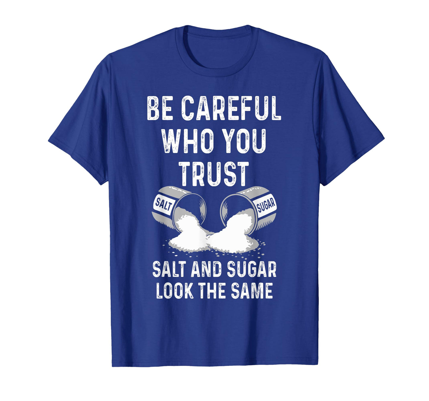 I Am Careful With Who I Trust Salt Sugar Look The Same Funny T-Shirt