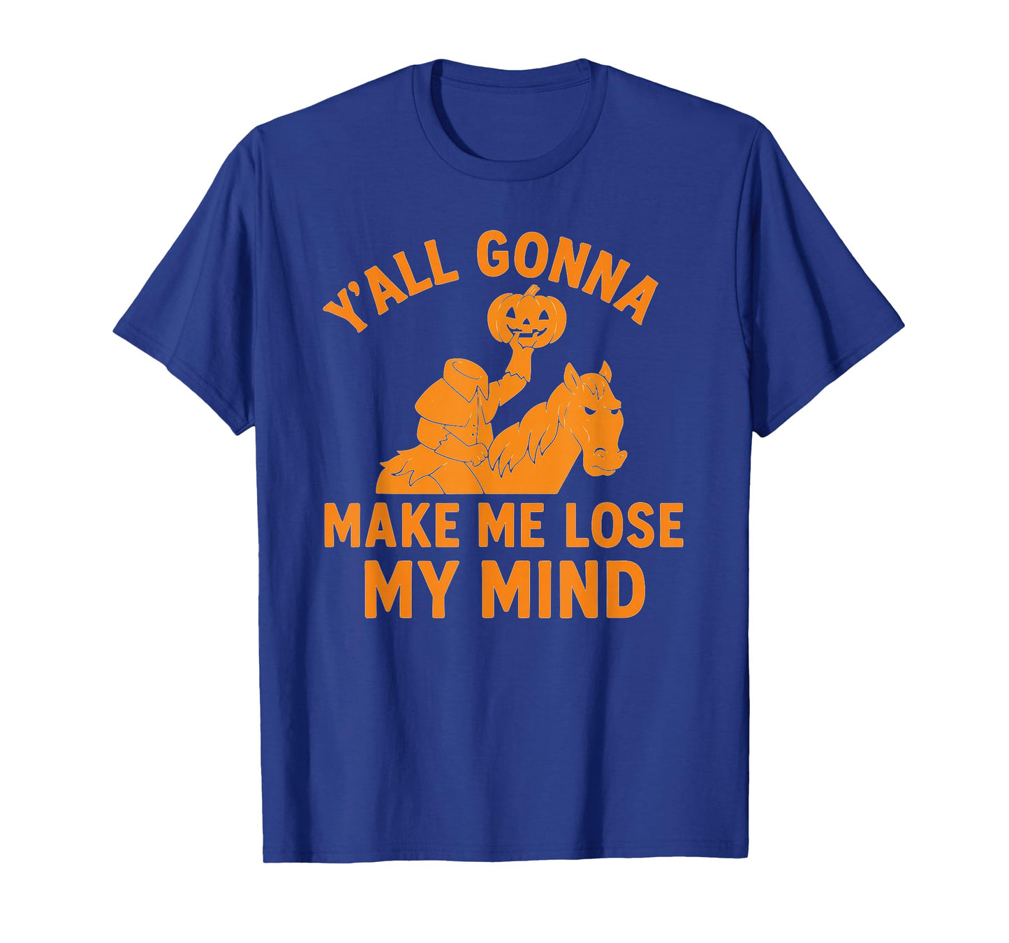 Headless Horseman “Y’All Gonna Make Me Lose My Mind T-Shirt