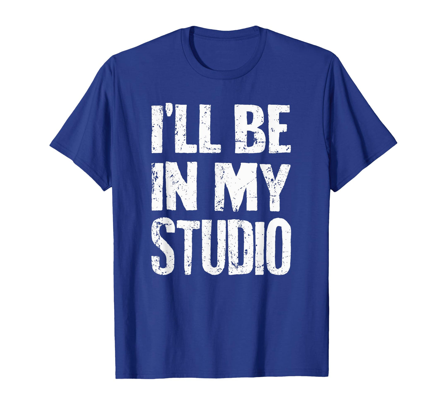 I'll Be In My Studio Sarcastic Joke Quote T-Shirt