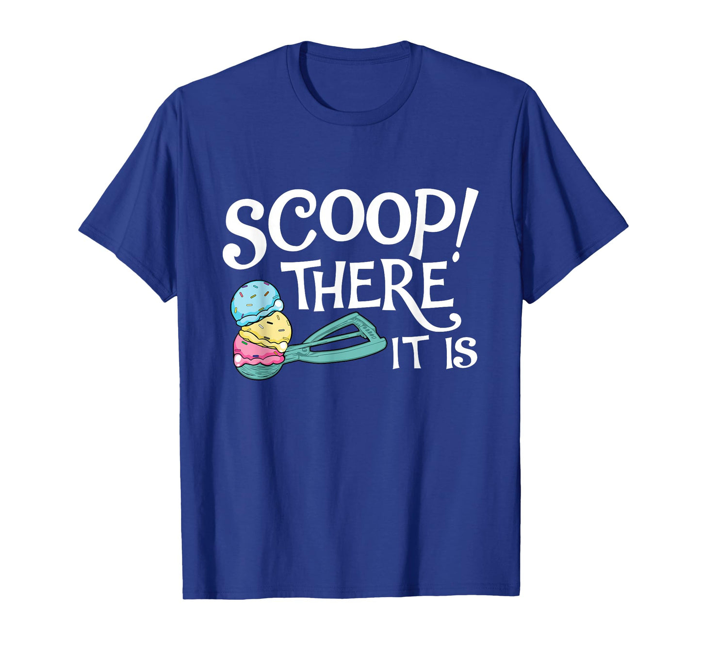 Scoop There It Is - Ice Cream Lover Gelato Sweet Tooth T-Shirt