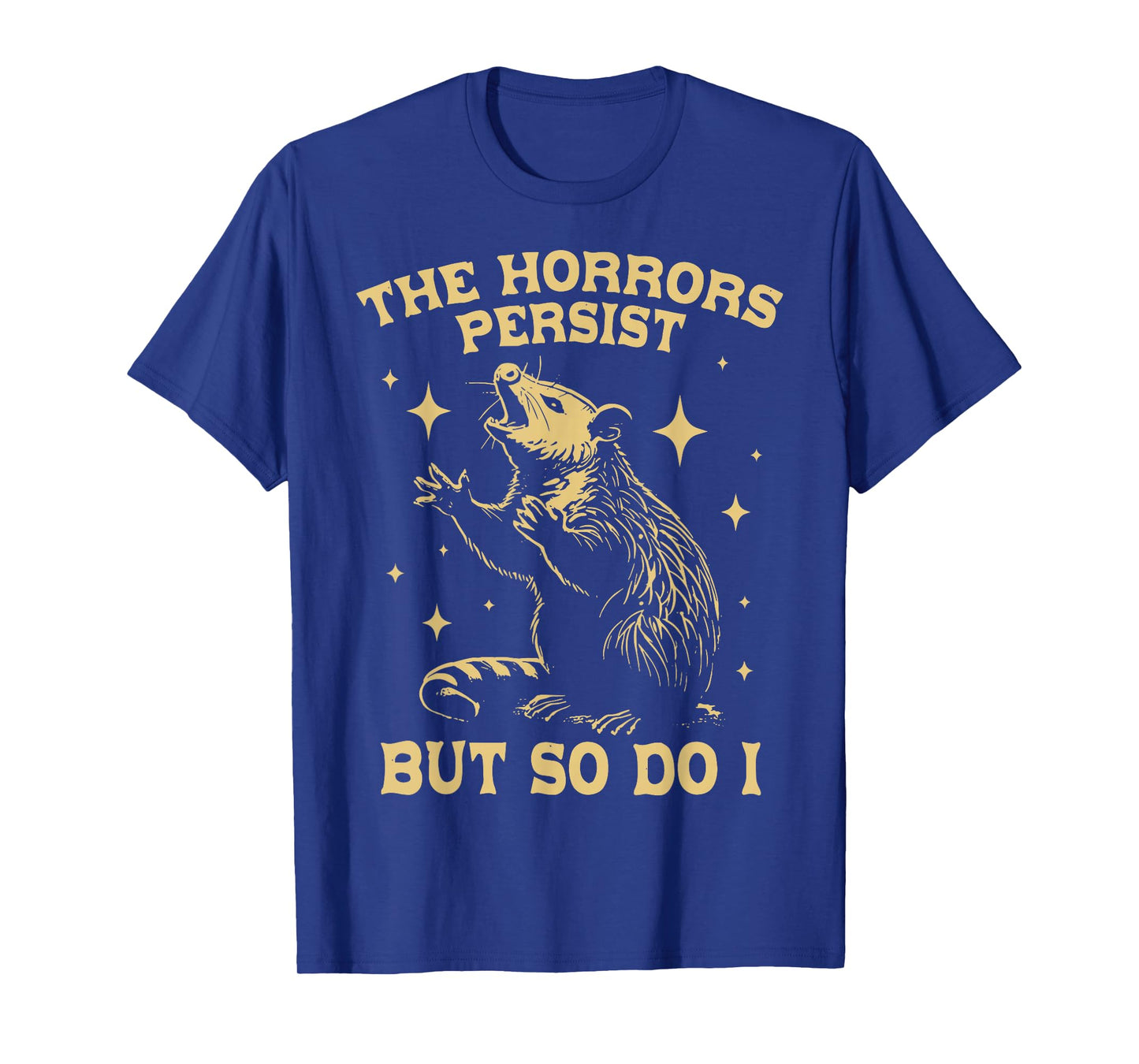 The Horrors Persist But So Do I Funny Angry Opossum Possum T-Shirt