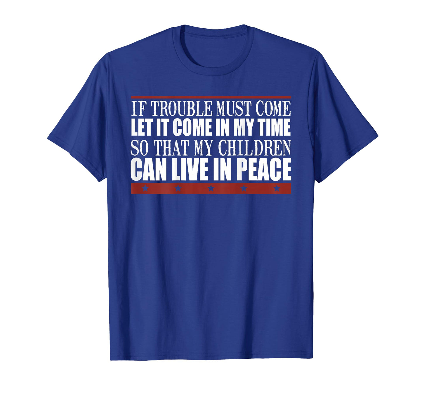 If Trouble Must Come Let It Come In My Time So That Children T-Shirt