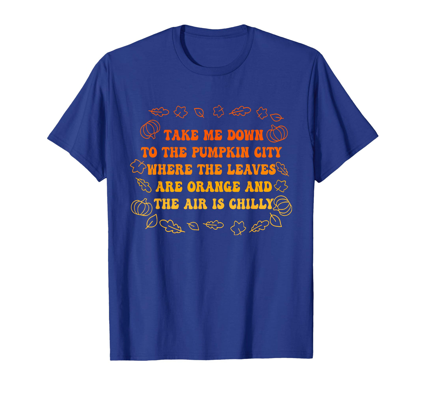 Take Me Down to The Pumpkin City Where The Leaves are Orange T-Shirt