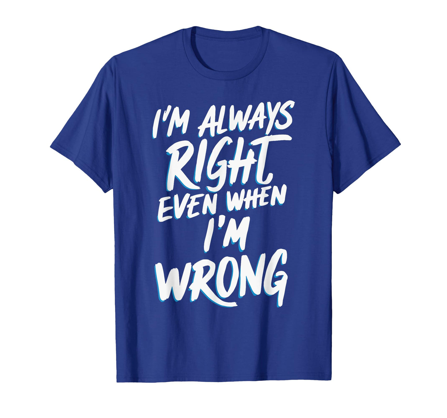 I'm always right, even when I'm wrong T-Shirt