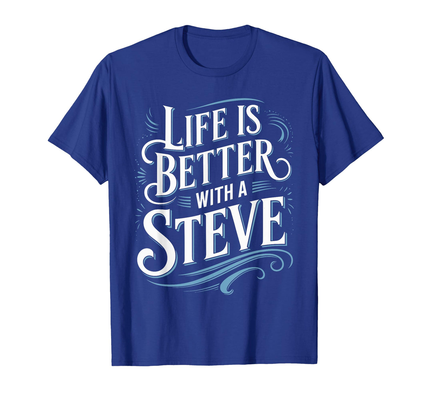 Life Is Better With A STEVE T-Shirt Name STEVE T-Shirt