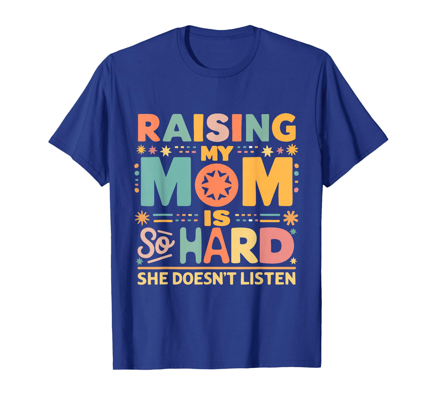 Raising My Mom Is So Hard She Doesn't Listen T-Shirt