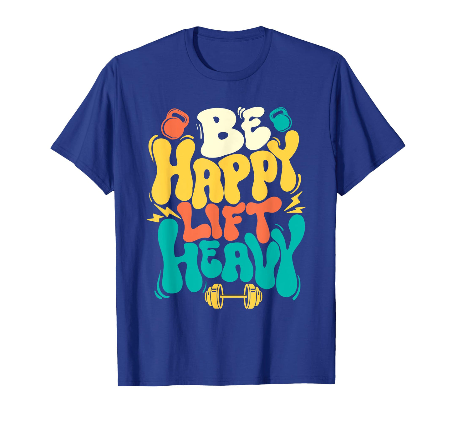 Be Happy Lift Heavy - Workout Gym Weightlifting Bodybuilding T-Shirt