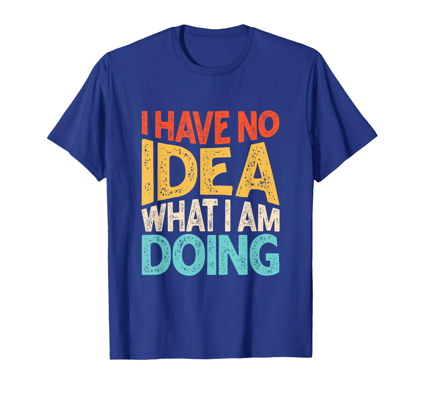 Funny Saying I Have No Idea What I'm Doing For Women Men Kid T-Shirt