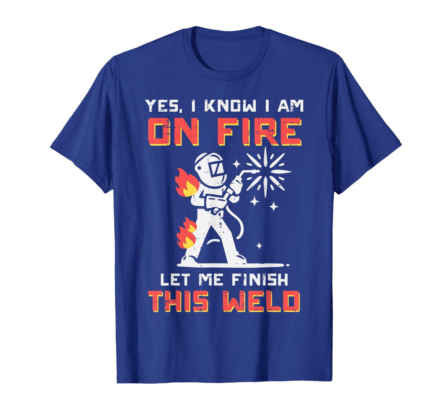 Welder Im On Fire Let Me Finish Weld Funny Men Women Kids T-Shirt