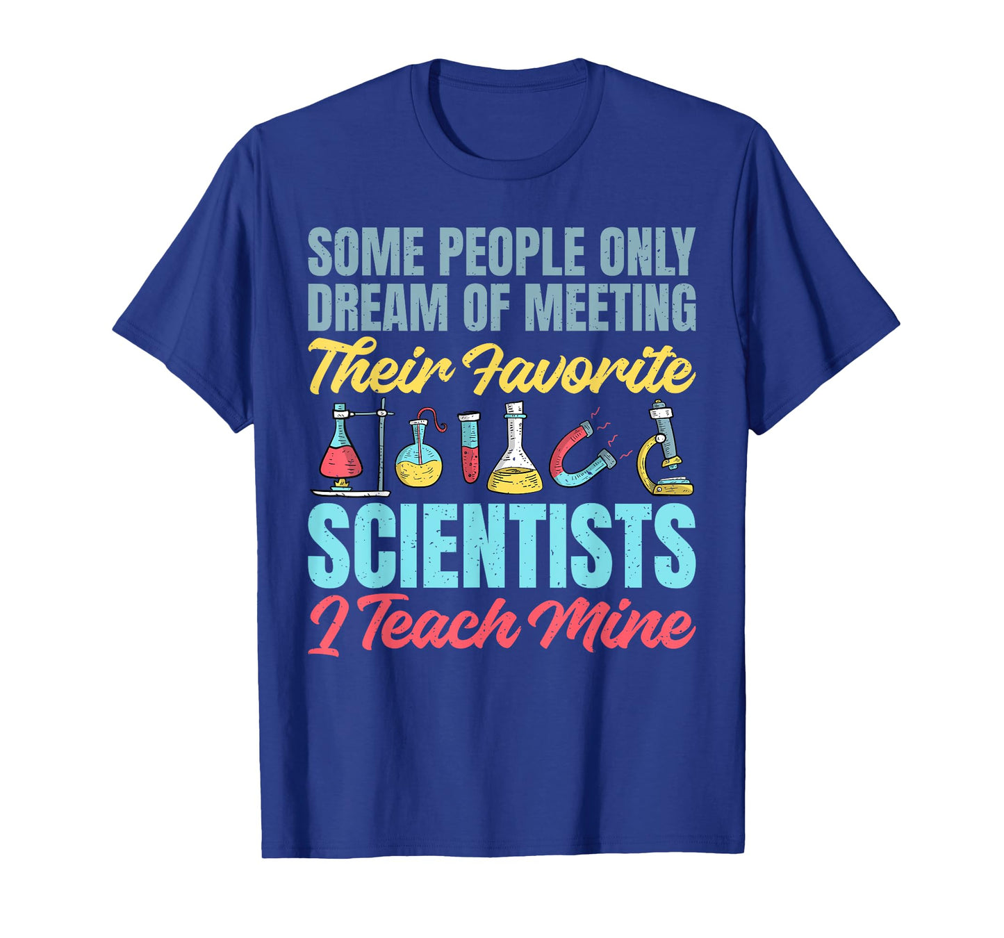 I teach my favorite Scientists Science Teacher T-Shirt