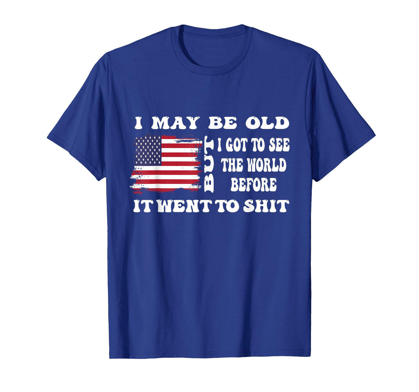 I May Be Old But Got To See The World Before It Went funny T-Shirt