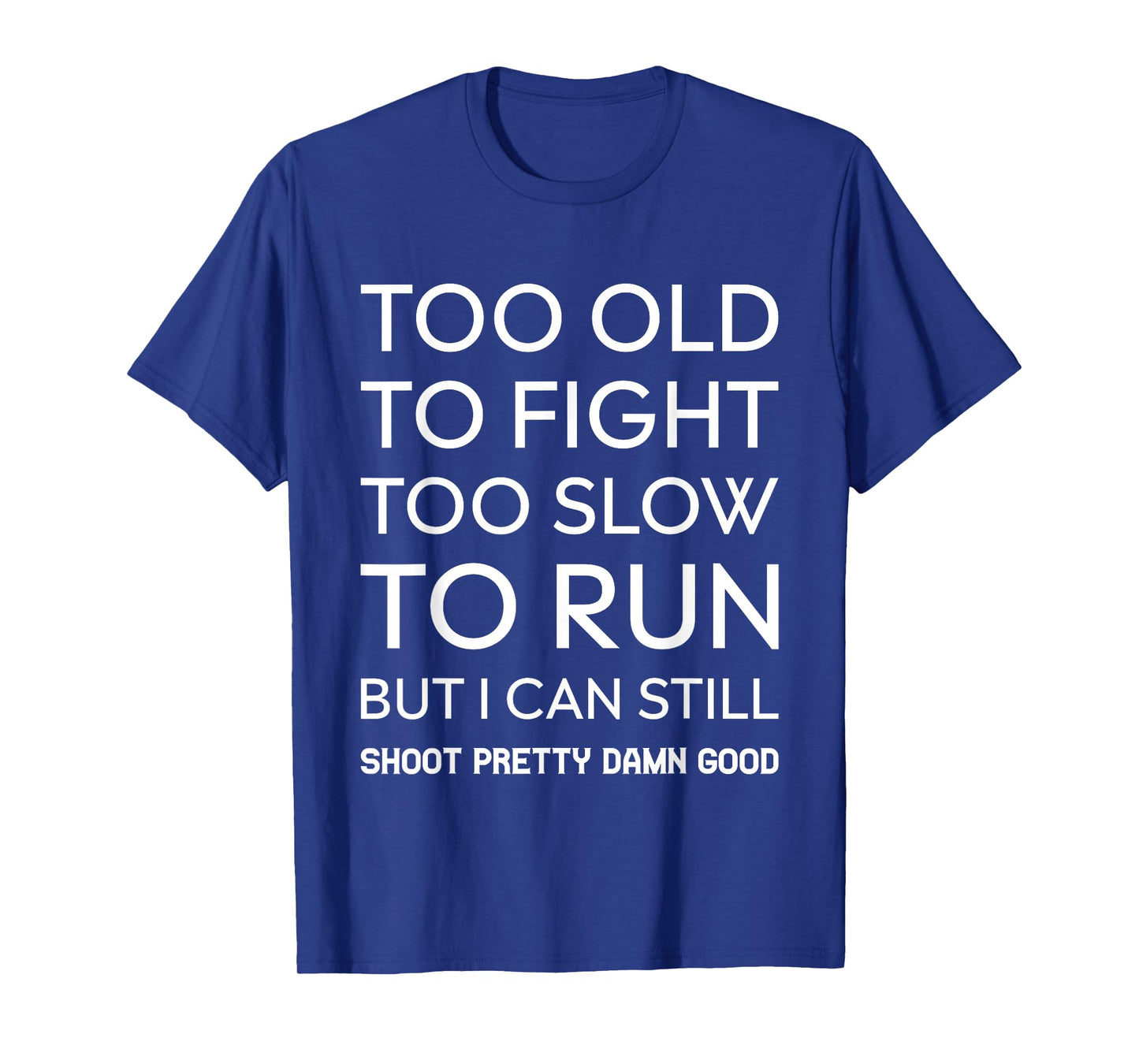Too Old To Fight Too Slow To Run But I Can Still Shoot T-Shirt