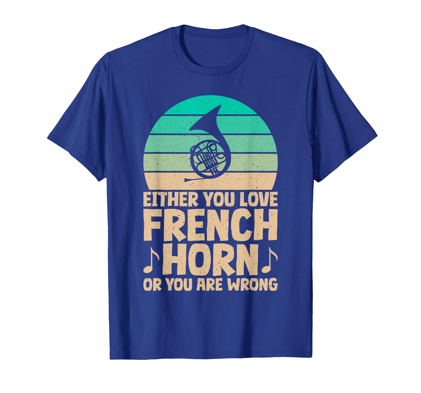 Either you love French Horn or you are wrong French Horn T-Shirt
