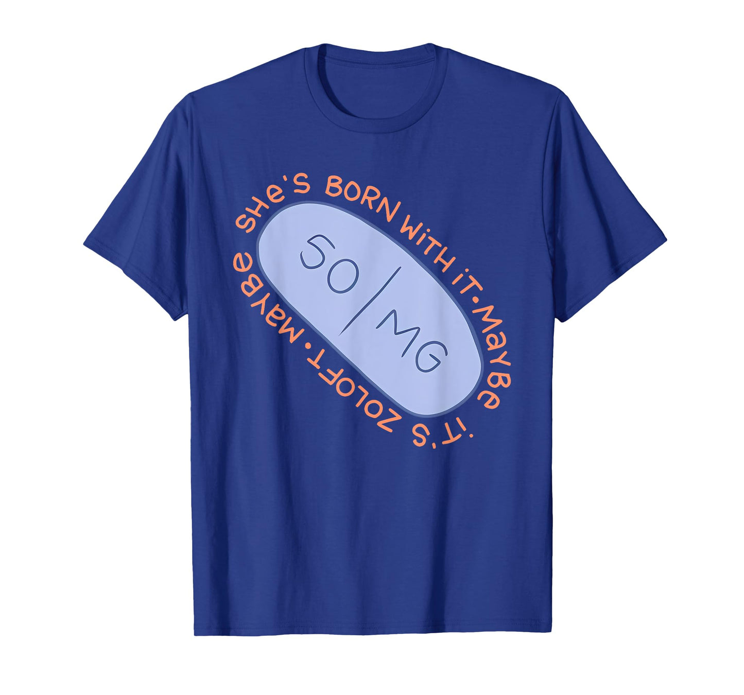 Maybe SHE'S BORN WITH IT. Maybe IT'S ZOLOFT Funny design T-Shirt