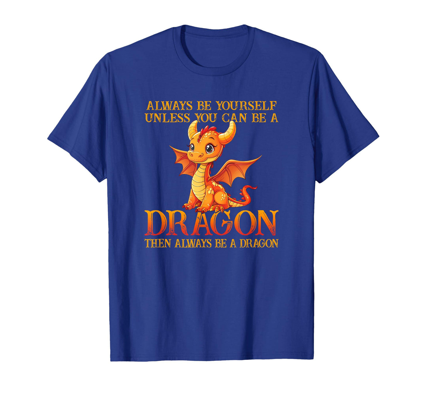 Always Be Yourself Unless You Can Be A Dragon Funny Dragon T-Shirt