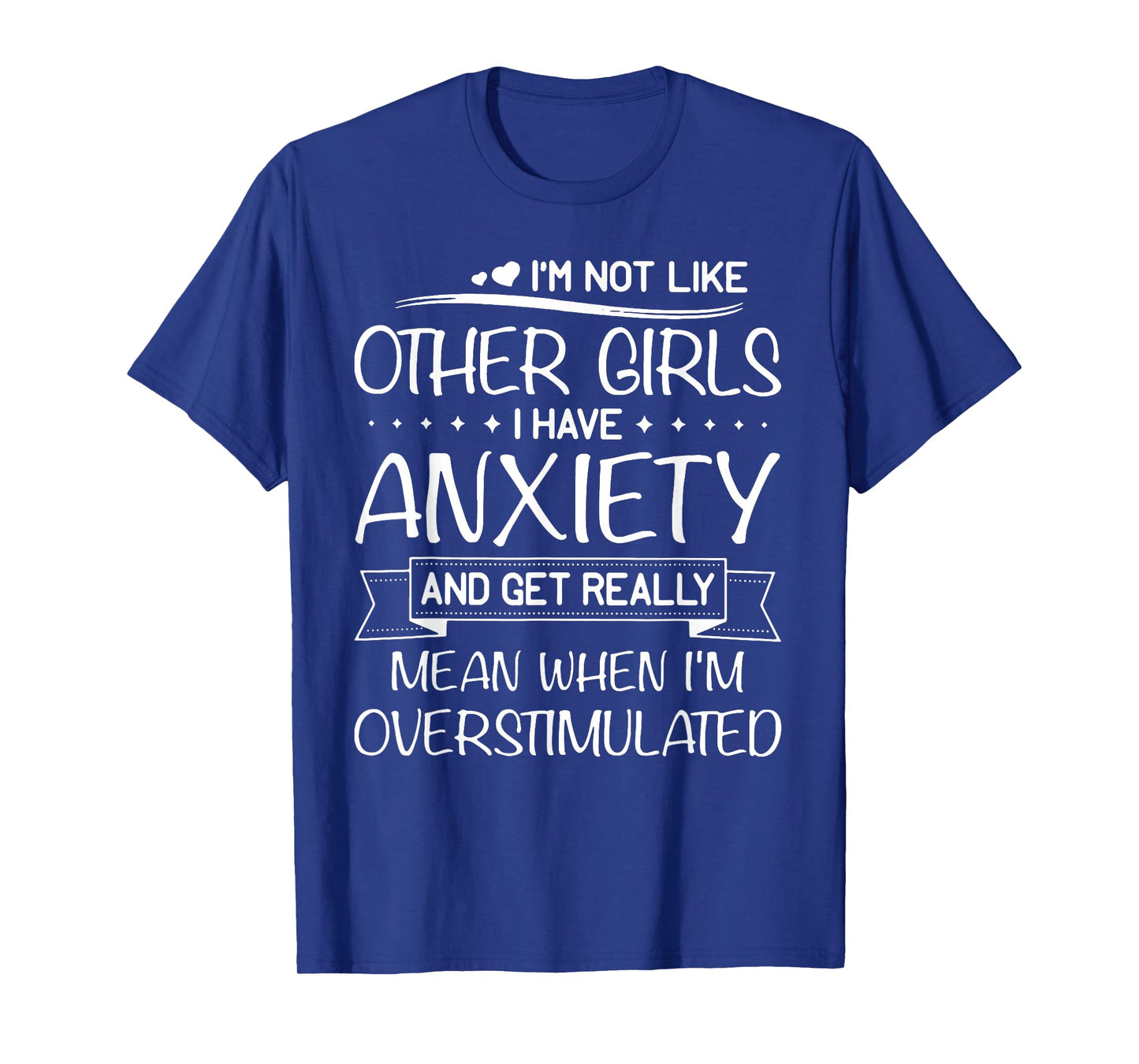 I'm Not Like Other Girls I Have Anxiety And Get Really Mean T-Shirt