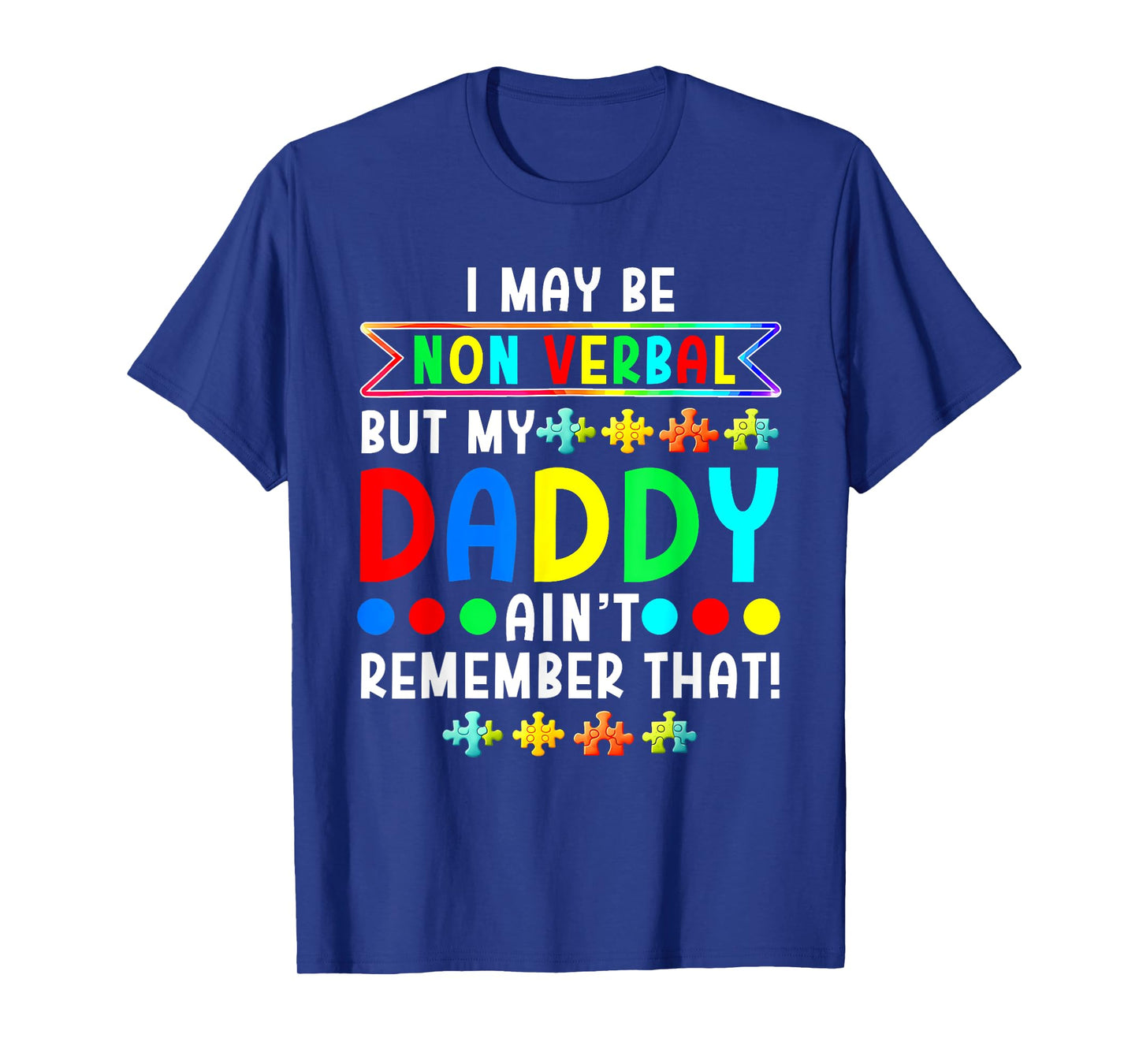 I May Be Non Verbal But My Daddy Ain'T Remember That Autism T-Shirt